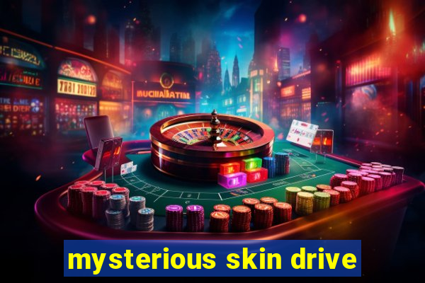 mysterious skin drive